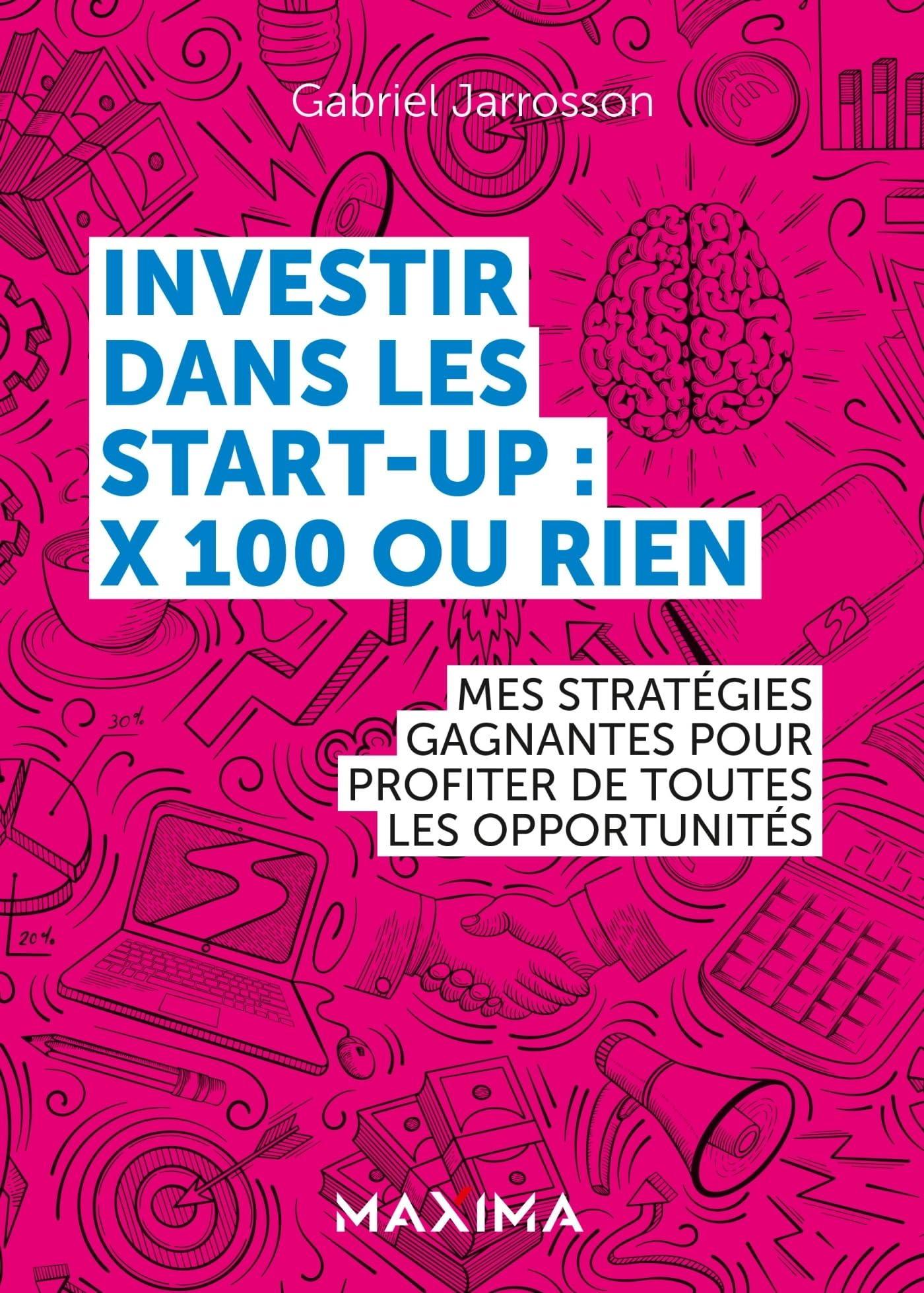 Investir dans les start-up : x 100 ou rien : mes stratégies gagnantes pour profiter de toutes les op