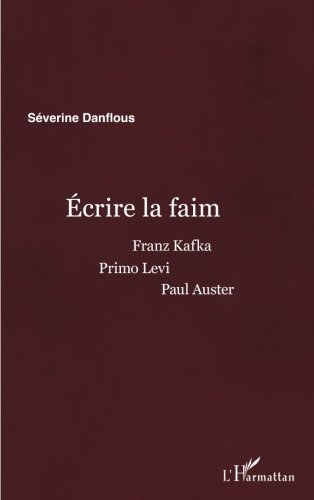 Ecrire la faim : Franz Kafka, Primo Levi, Paul Auster