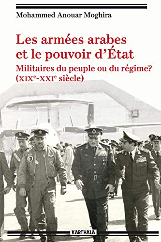 Les armées arabes et le pouvoir d'Etat : militaires du peuple ou du régime ? : XIXe-XXIe siècle
