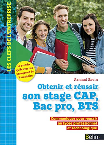 Obtenir et réussir son stage CAP, bac pro, BTS : communiquer pour réussir au lycée professionnel et 