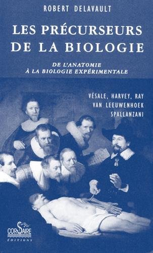 Les précurseurs de la biologie : de l'anatomie à la biologie expérimentale : Vésale, Harvey, Ray, Va