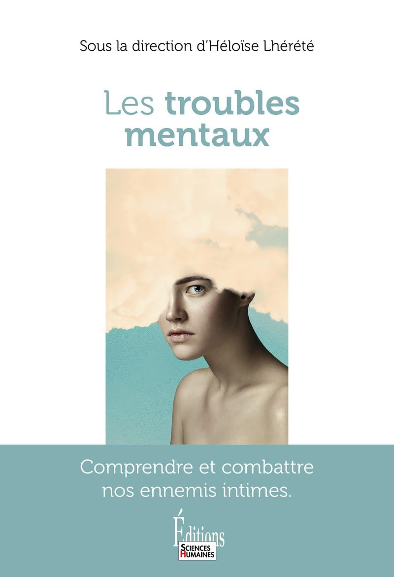 Les troubles mentaux : comprendre et combattre nos ennemis intimes