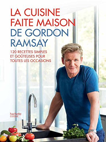 La cuisine faite maison de Gordon Ramsay : 120 recettes simples et goûteuses pour toutes les occasio