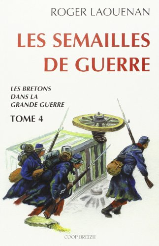 Les Bretons dans la Grande Guerre. Vol. 4. Les semailles de la guerre