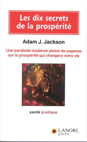 Les dix secrets de la prospérité : une parabole moderne pleine de sagesse sur la prospérité qui chan