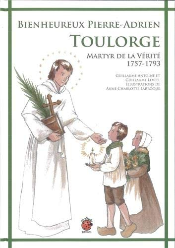 Bienheureux Pierre-Adrien Toulorge : martyr de la vérité, 1757-1793