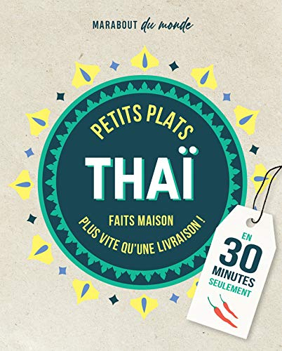 Petits plats thaï : c'est meilleur à la maison : en 30 minutes seulement