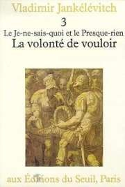 Le Je-ne-sais-quoi et le presque-rien. Vol. 3. La Volonté de vouloir