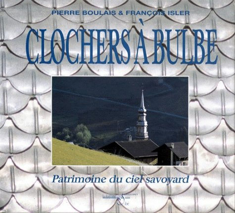 Clochers à bulbe : Patrimoine du ciel savoyard