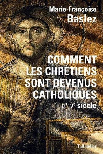 Comment les chrétiens sont devenus catholiques : Ier-Ve siècle