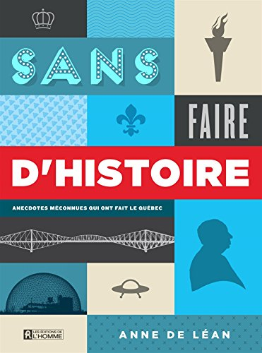 Sans faire d'histoire : anecdotes méconnues qui ont fait le Québec