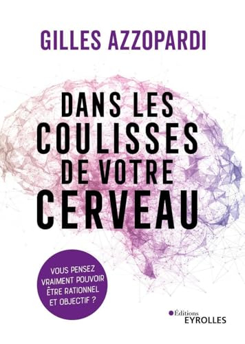 Dans les coulisses de votre cerveau : vous pensez vraiment pouvoir être rationnel et objectif ?