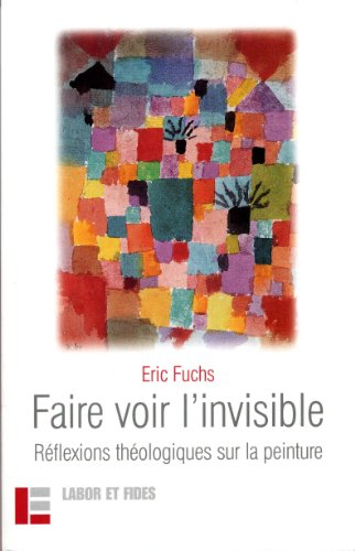 Faire voir l'invisible : réflexions théologiques sur la peinture