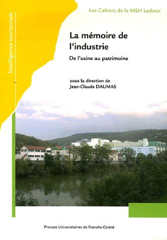 La mémoire de l'industrie : de l'usine au patrimoine : actes du colloque, Besançon, 25, 26 et 27 nov