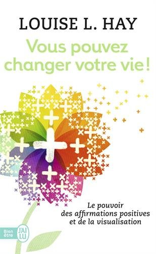 Vous pouvez changer votre vie ! : le pouvoir des affirmations et leur visualisation
