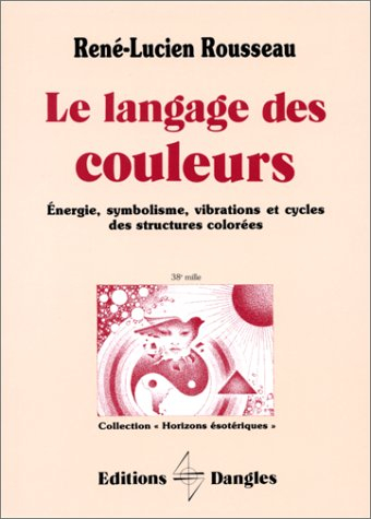 Le Langage des couleurs : énergie, symbolisme, vibrations et cycles des structures colorées