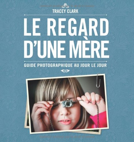 Le regard d'une mère : guide photographique au jour le jour