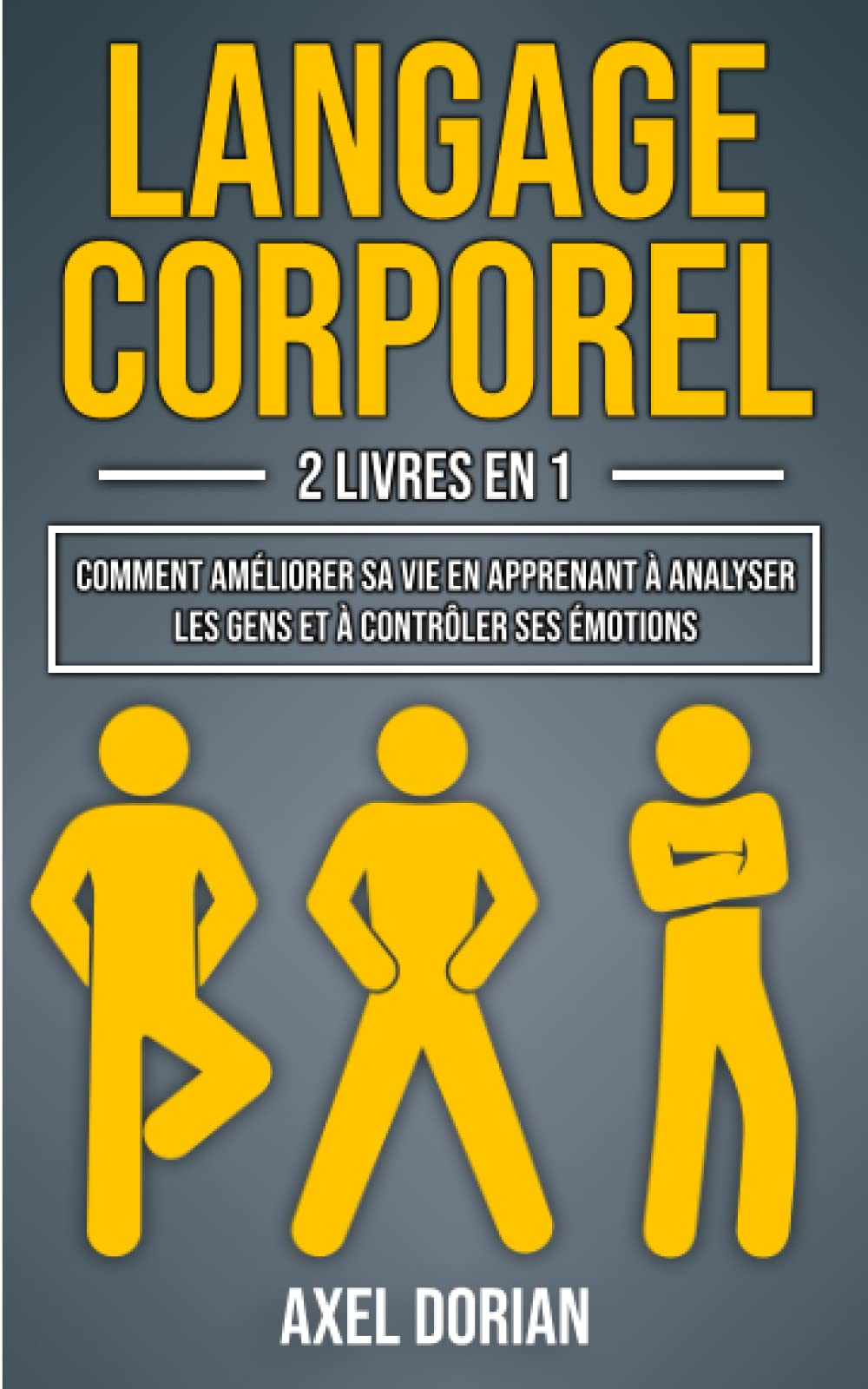 Langage Corporel: 2 LIVRES EN 1 : Comment Améliorer sa Vie en Apprenant à Analyser les Gens et à Con