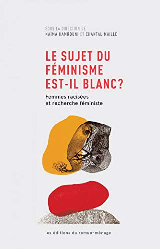 Le sujet du féminisme est-il blanc? : femmes racisées et recherche féministe