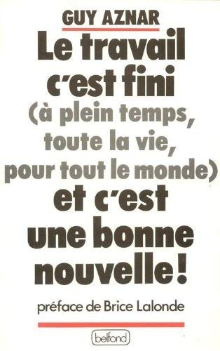 Le Travail, c'est fini : à plein temps, toute la vie, pour tout le monde, et c'est une bonne nouvell