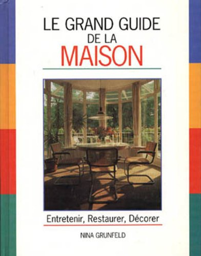 le grand guide de la maison : entretenir, restaurer, décorer