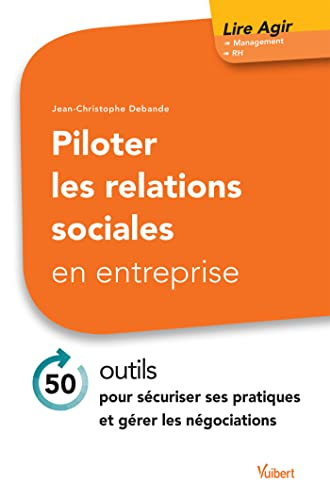 Piloter les relations sociales en entreprise : 50 outils pour sécuriser ses pratiques et gérer les n