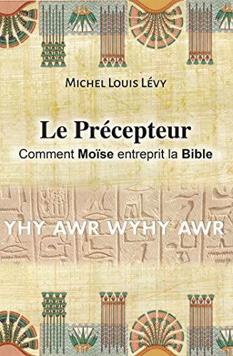 Le Précepteur: Comment Moïse entreprit la Bible