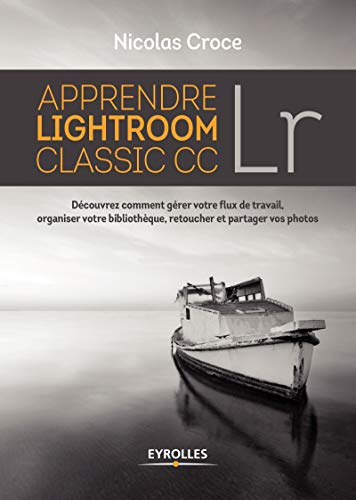 Apprendre Lightroom classic CC : découvrez comment gérer votre flux de travail, organiser votre bibl