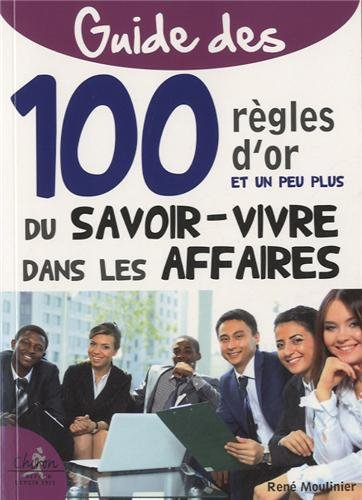 Guide des 100 règles d'or et un peu plus du savoir-vivre dans les affaires