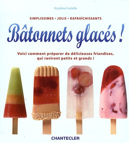 Bâtonnets glacés ! : simplissimes, jolis, rafraîchissants : voici comment préparer de délicieuses fr