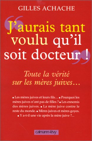 J'aurais tant voulu qu'il soit docteur : toute la vérité sur les mères juives