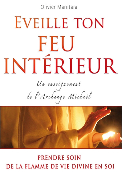 Eveille ton feu intérieur : un enseignement pratique de l'archange Michaël : d'après les enseignemen