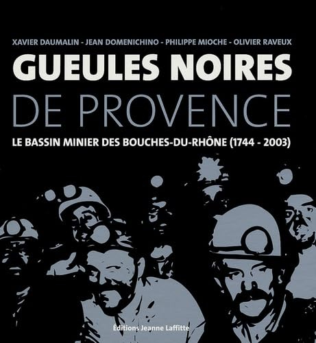 Gueules noires de Provence : le bassin minier des Bouches du Rhône (1744-2003)