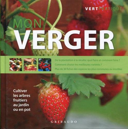 Mon verger : cultiver les arbres fruitiers au jardin ou en pot