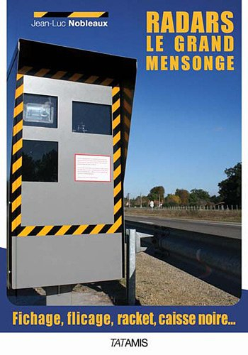 Radars : le grand mensonge : fichage, flicage, racket, corruption...