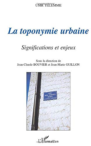 La toponymie urbaine : significations et enjeux : actes du colloque tenu à Aix-en-Provence, 11-12 dé