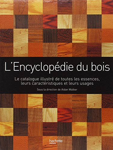 L'encyclopédie du bois : un guide d'arbre en arbre pour mieux connaître la plus polyvalente des ress
