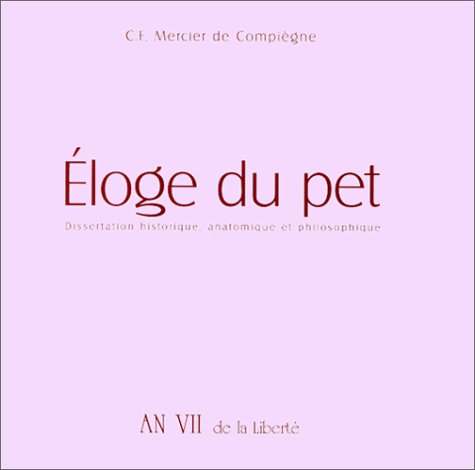 Eloge du pet : dissertation historique, anatomique et philosophique, sur son origine, son antiquité.
