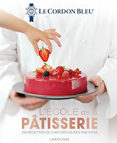 L'école de la pâtisserie : 100 recettes de chef expliquées pas à pas