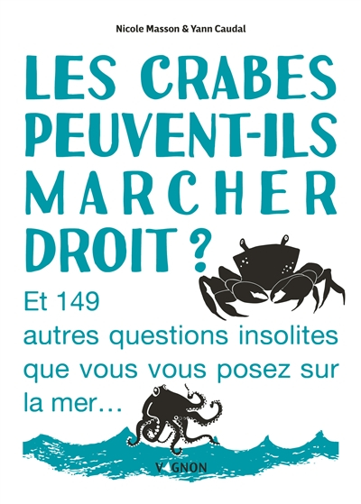 Les crabes peuvent-ils marcher droit ? : et 149 autres questions insolites que vous vous posez sur l