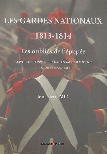Les gardes nationaux, 1813-1814 : les oubliés de l'épopée. Dictionnaire des gardes nationaux activés