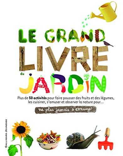 Le grand livre du jardin : plus de 50 activités pour faire pousser des fruits et des légumes, les cu