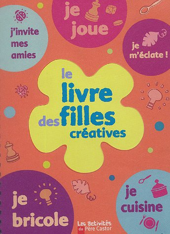 Le livre des filles créatives : activités faciles et créatives