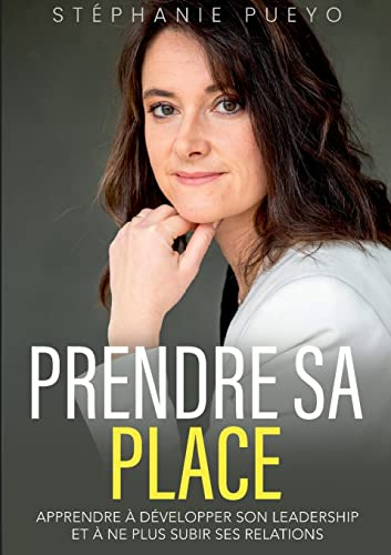 Prendre sa place : Apprendre à développer son leadership et à ne plus subir ses relations