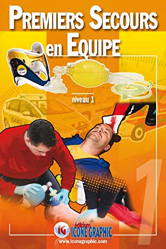 Premiers secours en équipe, niveau 1 : d'après les recommandations officielles de la DGSCGC