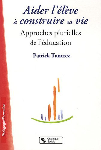 Aider l'élève à construire sa vie : approches plurielles de l'éducation