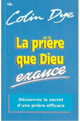 La prière que Dieu exauce : apprenez le secret de la prière efficace