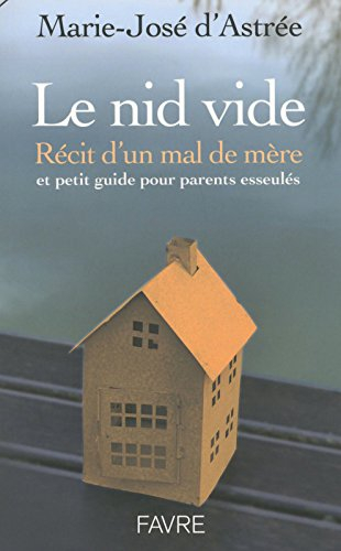 Le nid vide : récit d'un mal de mère et petit guide pour parents esseulés