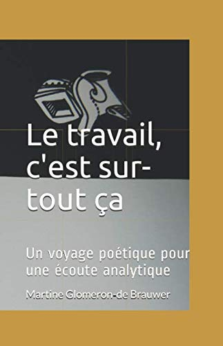 Le travail, c'est sur-tout ça: Un voyage poétique pour une écoute analytique