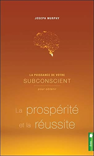 La puissance de votre subconscient pour obtenir la prospérité et la réussite
